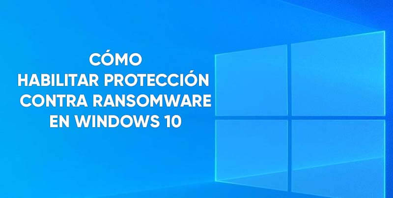 Cómo habilitar la Protección contra Ransomware en Windows 10